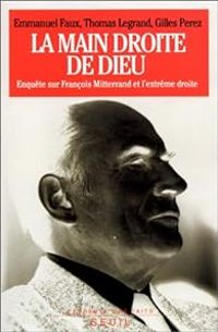 Emmanuel Faux - Thomas Legrand - Gilles Perez - La main droite de Dieu. Enquête sur François Mitterrand et l'extrême droite