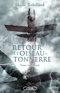 Anne Robillard - Le retour de l'oiseau-tonnerre - tome 1 L'éveil