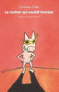 Couverture du livre Le cochon qui voulait bronzer - Christian Oster