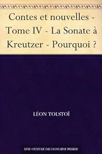 Leon Tolstoi - La Sonate à Kreutzer - Pourquoi ?