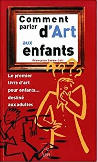 Francoise Barbe Gall - Comment parler d'art aux enfants