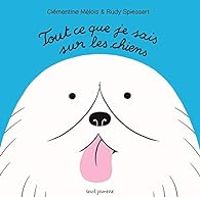 Couverture du livre Tout ce que je sais sur les chiens - Rudy Spiessert - Clementine Melois