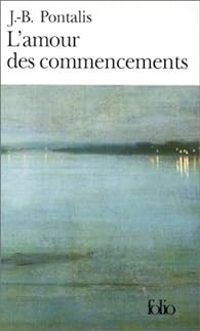 Couverture du livre L'amour des commencements - Jean Bertrand Pontalis