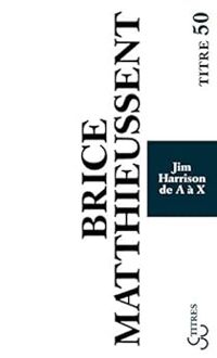 Brice Matthieussent - Jim Harrison de Aà X