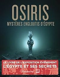 Franck Goddio - Michel Guay - Claude Pommereau - Armelle Femelat - David Fabre - Osiris, Mystères engloutis d'Egypte