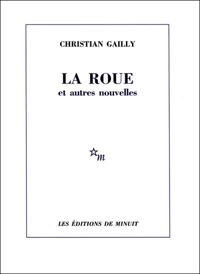 Christian Gailly - La Roue et autres nouvelles 