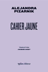 Alejandra Pizarnik - Cahier jaune