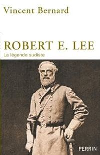 Couverture du livre Robert E. Lee, la légende sudiste - Vincent Bernard