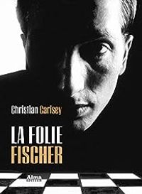 Christian Carisey - La folie Fischer