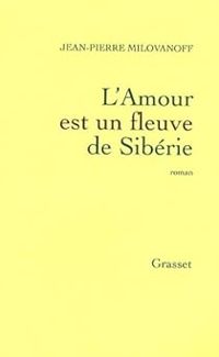 Jean Pierre Milovanoff - L'Amour est un fleuve de Sibérie