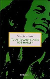 Couverture du livre Tu as toujours aimé Bob Marley - Agnes De Lestrade