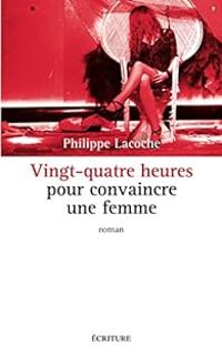 Philippe Lacoche - Vingt-quatre heures pour convaincre une femme