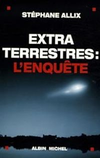 Stephane Allix - Extraterrestres : L'enquête