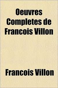 Francois Villon - OEUVRES COMPLETES : FRANCOIS VILLON