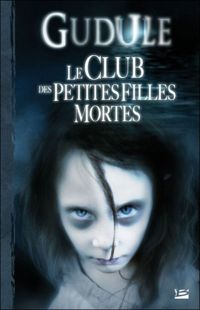 Couverture du livre Le Club des petites filles mortes - Gudule 