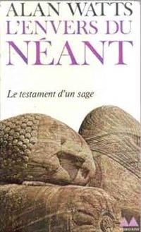 Alan Watts - William Olivier Desmond - L'envers du néant : Le testament d'un sage