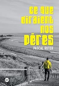 Pascal Ruter - Ce que diraient nos pères