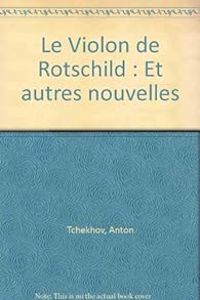 Anton Tchekhov - Le Violon de Rotschild et autres nouvelles