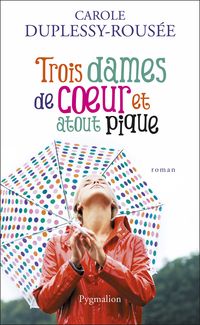 Carole Duplessy Rousee - Trois dames de coeur et atout pique