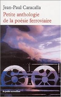 Jean Paul Caracalla - Petite anthologie de la poésie ferroviaire