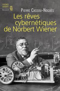 Pierre Cassou Nogues - Les rêves cybernétiques de Norbert Wiener