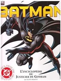 Scott Beatty - Batman : L'encyclopédie du justicier de Gotham