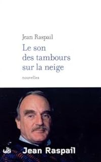 Jean Raspail - Le Son des tambours sur la neige et autres nouvelles d'ailleurs