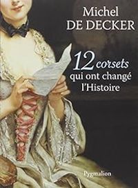 Michel De Decker - 12 corsets qui ont changé l'histoire