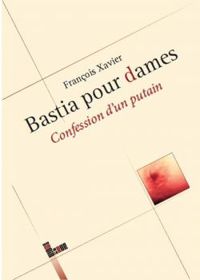 Francois Xavier Luciani - Bastia pour dames : Confession d'un putain