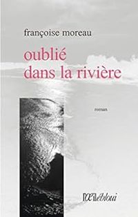 Couverture du livre Oublié dans la rivière - Francoise Moreau