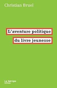 Christian Bruel - L’aventure politique du livre jeunesse