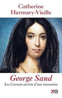 Catherine Hermary Vieille - George Sand : Les carnets secrets d'une insoumise