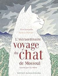 Elise Fontenaille - L'extraordinaire voyage du chat de Mossoul raconté par lui