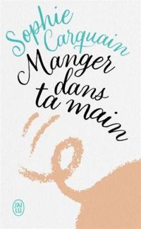 Couverture du livre Manger dans ta main - Sophie Carquain