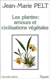 Couverture du livre Les plantes : amours et civilisations vegetales - Jean Marie Pelt