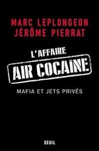 Jerome Pierrat - Marc Leplongeon - L'affaire Air cocaïne. Mafia et jets privés