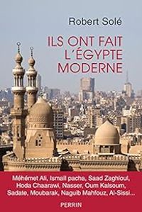 Robert Sole - Ils ont fait l'Egypte moderne