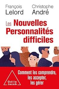 Francois Lelord - Christophe Andre - Les nouvelles personnalités difficiles