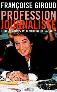 Françoise Giroud - Profession journaliste 