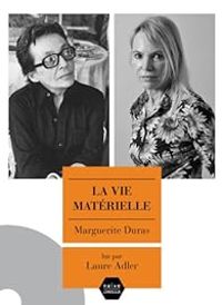 Marguerite Duras - Laure Adler - La vie matérielle 