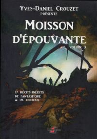 Didier Reboussin - Franck Stevens - Michel Lalet - Thomas Spok - Elodie Beaussart - Guillaume Suzanne - Eric Vial Bonacci - Raphal Eymery - Annabelle Blangier - Marlene Charine - Phil Becker - Alexandre Ratel - Olivier Caruso - Jeff Gautier - Yann Quero - Moisson d'épouvante - Anthologie