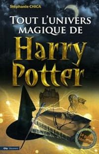 Stephanie Chica - Tout l'univers magique de Harry Potter 