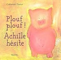 Couverture du livre Plouf, plouf, Achille hésite - Catherine Pineur