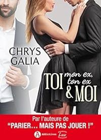 Couverture du livre Toi, mon ex, ton ex & moi - Chrys Galia