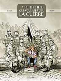 Couverture du livre La petite fille qui voulait voir la guerre - Jean Yves Le Naour - Christelle Galland