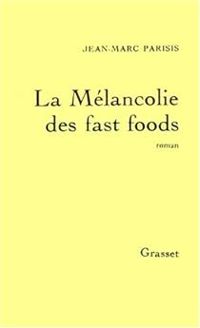 Couverture du livre La mélancolie des fast foods - Jean Marc Parisis