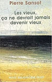 Pierre Sansot - Les vieux, ça ne devrait jamais devenir vieux