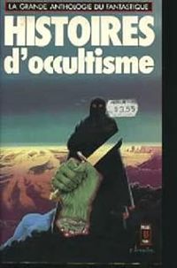 Couverture du livre Histoires d'occultisme - Anthologie - Jacques Goimard - Ivan Tourgueniev - Robert Bloch - Honore De Balzac - Jorge Luis Borges - Maurice Renard - August Derleth - Howard Phillips Lovecraft - Charles Robert Maturin - Gerard De Nerval