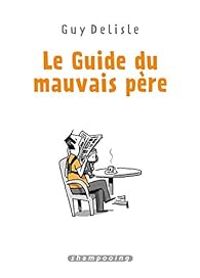 Couverture du livre Le guide du mauvais père - Intégrale - Guy Delisle