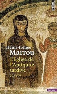 Henri Irenee Marrou - L'Eglise de l'Antiquité tardive, 303-604